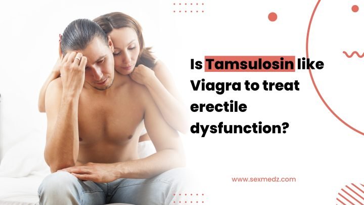 Is Tamsulosin like Viagra to treat erectile dysfunction